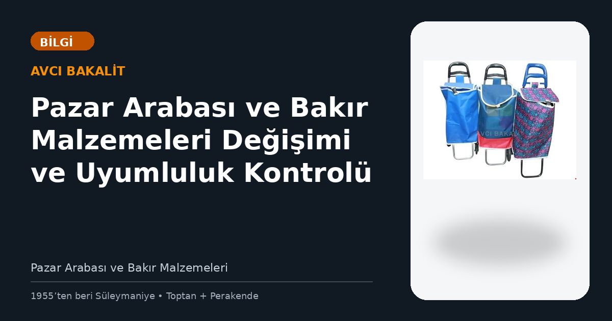 Pazar Arabası ve Bakır Malzemeleri Değişimi ve Uyumluluk Kontrolü