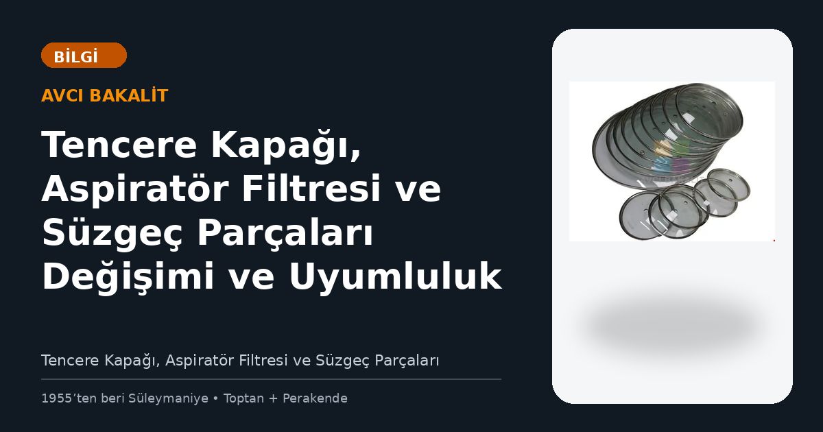 Tencere Kapağı, Aspiratör Filtresi ve Süzgeç Parçaları Değişimi ve Uyumluluk Kontrolü