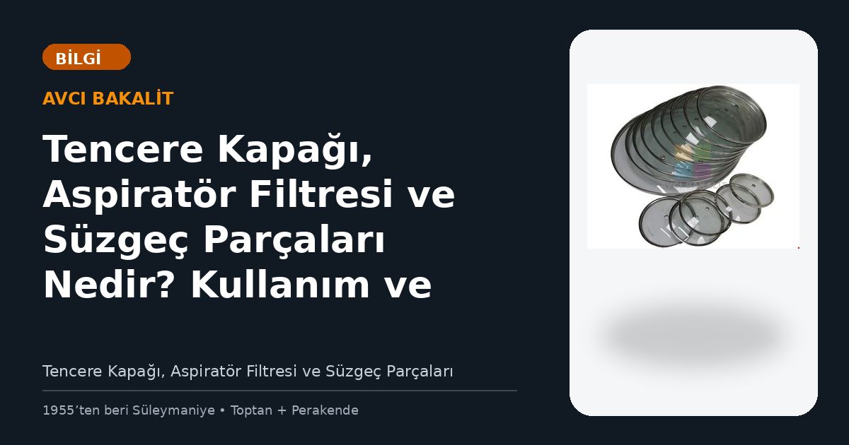 Tencere Kapağı, Aspiratör Filtresi ve Süzgeç Parçaları Nedir? Kullanım ve Seçim Rehberi