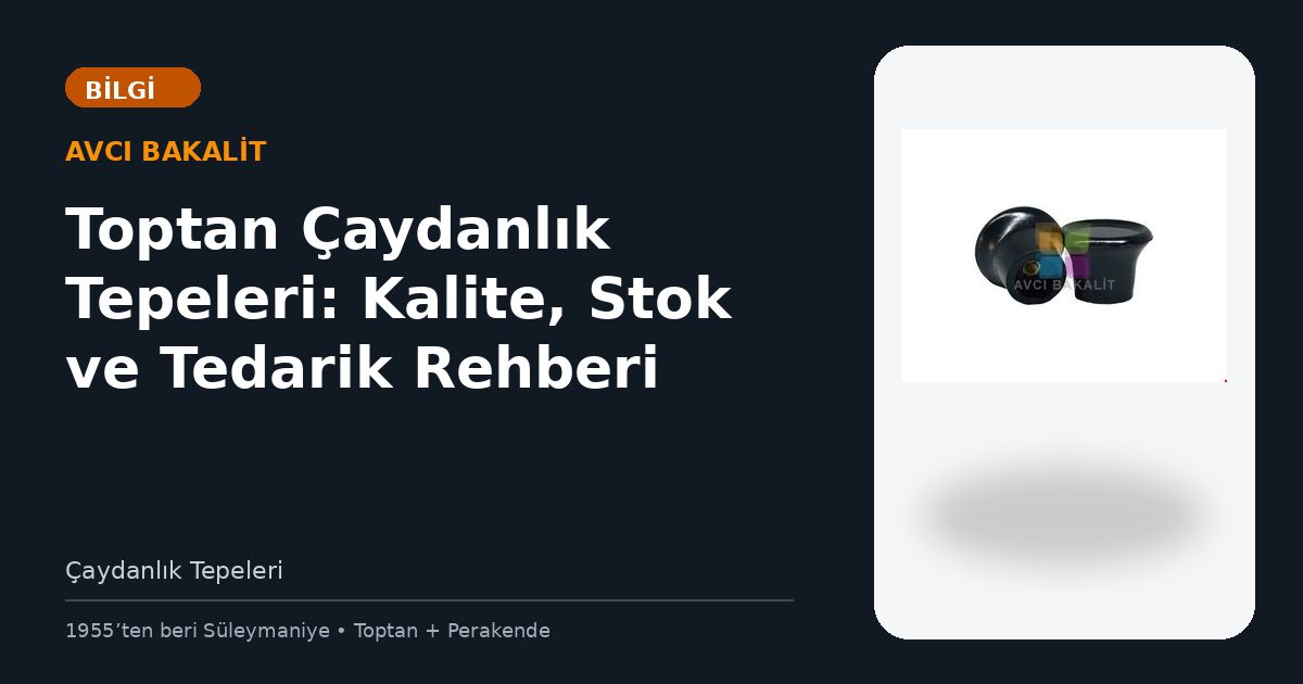 Toptan Çaydanlık Tepeleri: Kalite, Stok ve Tedarik Rehberi