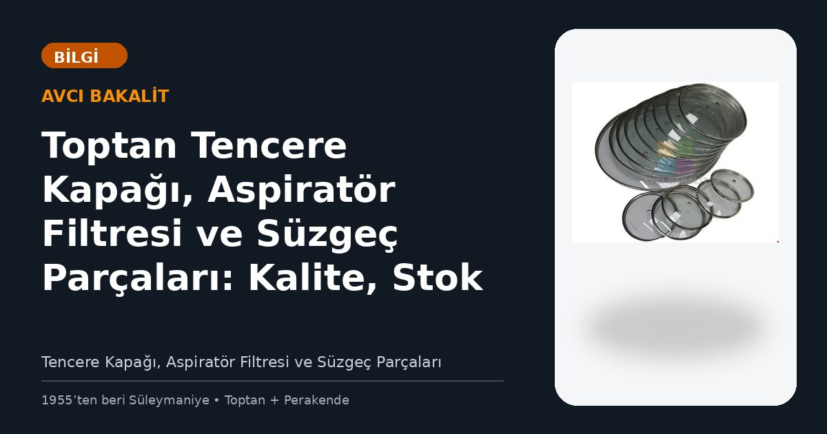 Toptan Tencere Kapağı, Aspiratör Filtresi ve Süzgeç Parçaları: Kalite, Stok ve Tedarik Rehberi
