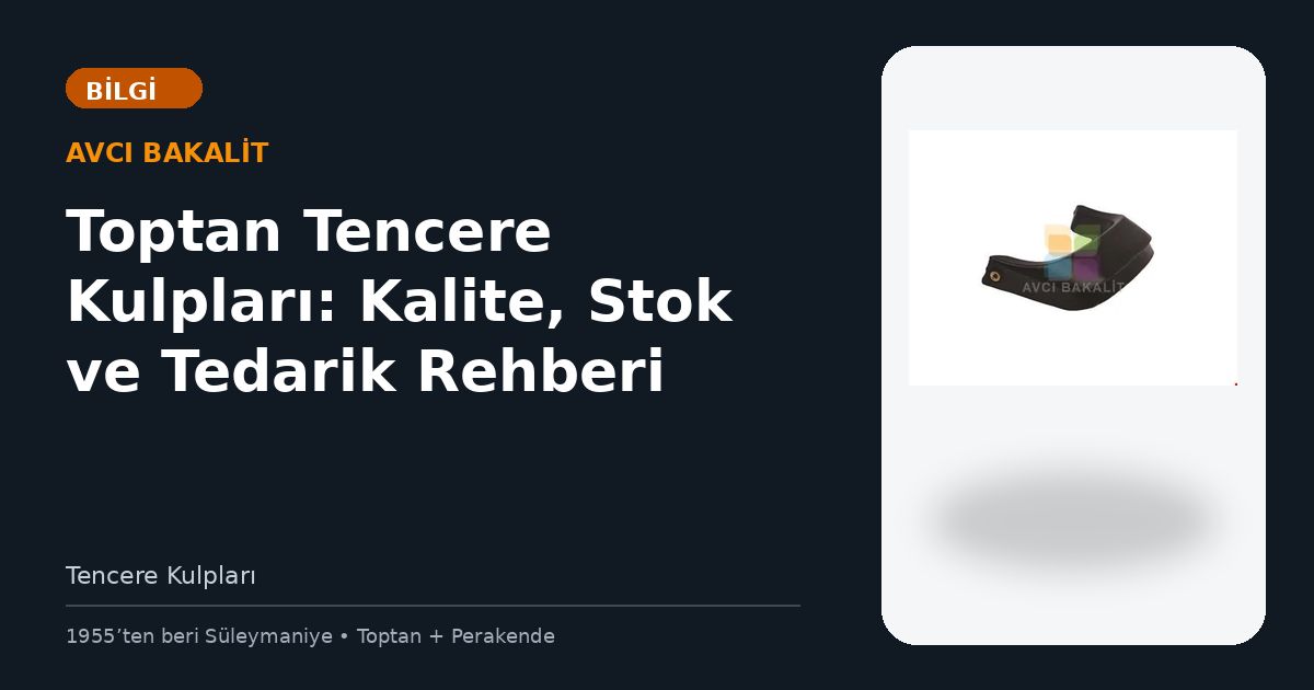 Toptan Tencere Kulpları: Kalite, Stok ve Tedarik Rehberi