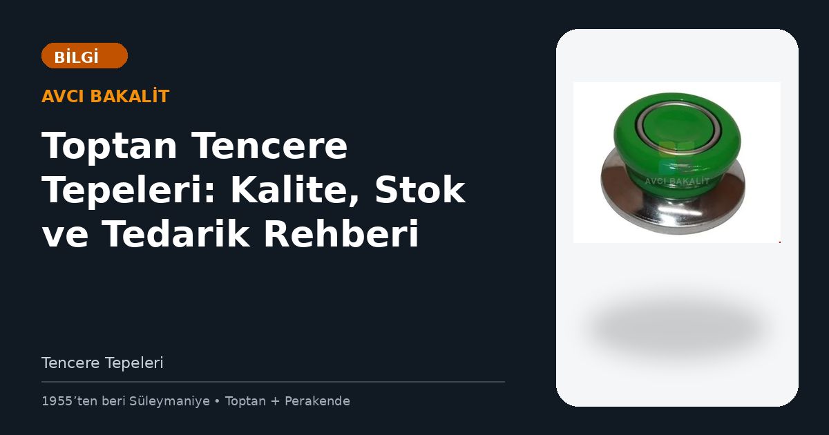 Toptan Tencere Tepeleri: Kalite, Stok ve Tedarik Rehberi